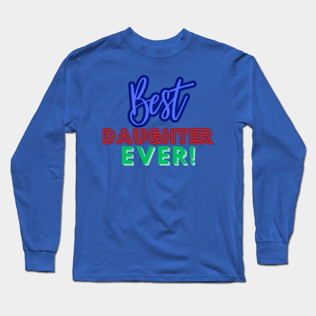 Best Daughter Ever! Long Sleeve T-Shirt by DesignMore21